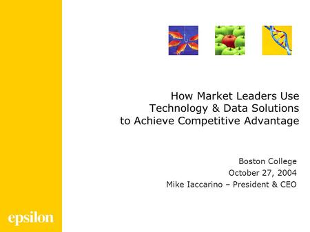 How Market Leaders Use Technology & Data Solutions to Achieve Competitive Advantage Boston College October 27, 2004 Mike Iaccarino – President & CEO.