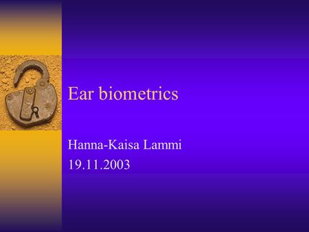 Ear biometrics Hanna-Kaisa Lammi 19.11.2003. Contents  Biometrics in general  Using ear shape as biometrics  Three types of ear biometrics –Pictures.