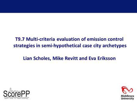 T9.7 Multi-criteria evaluation of emission control strategies in semi-hypothetical case city archetypes Lian Scholes, Mike Revitt and Eva Eriksson.