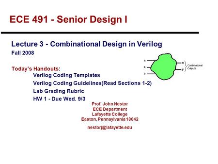 Prof. John Nestor ECE Department Lafayette College Easton, Pennsylvania 18042 ECE 491 - Senior Design I Lecture 3 - Combinational.