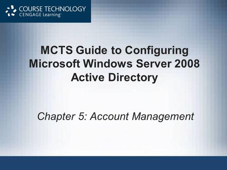 MCTS Guide to Configuring Microsoft Windows Server 2008 Active Directory Chapter 5: Account Management.