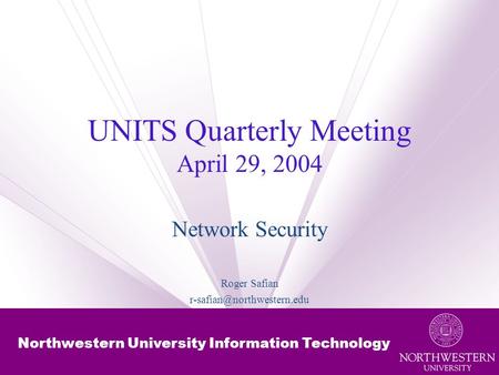 Northwestern University Information Technology UNITS Quarterly Meeting April 29, 2004 Network Security Roger Safian