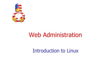 Web Administration Introduction to Linux. Linux – The Basics  Core component  Kernel  Kernel along with supporting function libraries  written in.