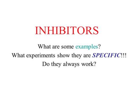 INHIBITORS What are some examples? What experiments show they are SPECIFIC!!! Do they always work?