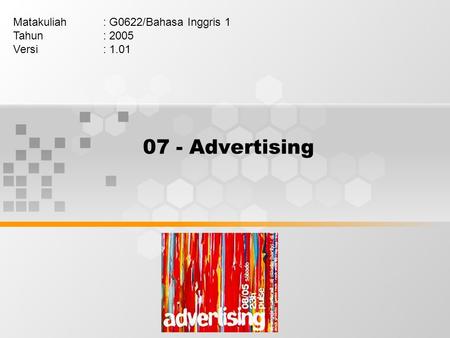 07 - Advertising Matakuliah: G0622/Bahasa Inggris 1 Tahun: 2005 Versi: 1.01.