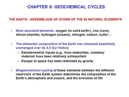 CHAPTER 6: GEOCHEMICAL CYCLES Most abundant elements: oxygen (in solid earth!), iron (core), silicon (mantle), hydrogen (oceans), nitrogen, carbon, sulfur…