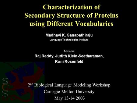 Characterization of Secondary Structure of Proteins using Different Vocabularies Madhavi K. Ganapathiraju Language Technologies Institute Advisors Raj.