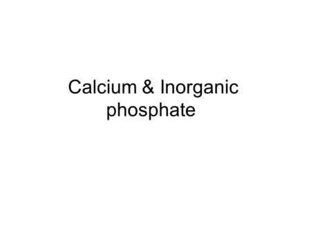 Calcium & Inorganic phosphate. Calcium Physiological function : Bone mineralization Blood coagulation Important in muscle contraction Affecting enzyme.
