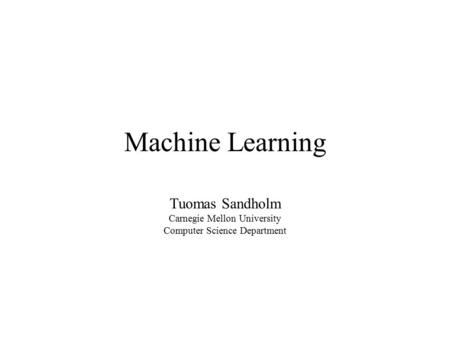 Machine Learning Tuomas Sandholm Carnegie Mellon University Computer Science Department.