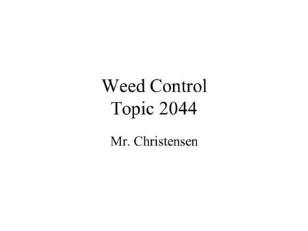 Weed Control Topic 2044 Mr. Christensen. Typical Michigan Weed Seed Production Weed seeds/plant weed density crop Velvetleaf 400-1,500 90 corn Giant foxtail.
