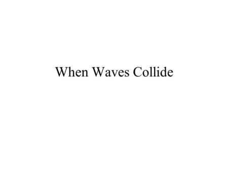 When Waves Collide. Demo using torsion generator.
