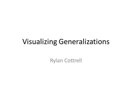 Visualizing Generalizations Rylan Cottrell. Generalization Contains common pieces from the original two source code fragments. Abstract the code fragments.