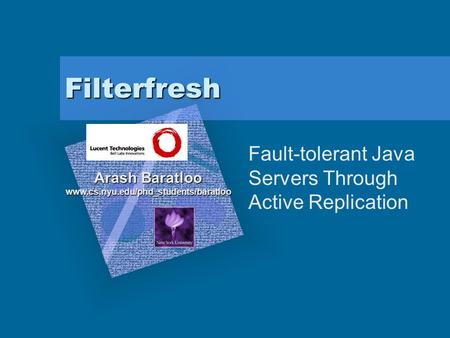 Filterfresh Fault-tolerant Java Servers Through Active Replication Arash Baratloo www.cs.nyu.edu/phd_students/baratloo.