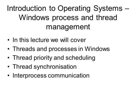 Introduction to Operating Systems – Windows process and thread management In this lecture we will cover Threads and processes in Windows Thread priority.