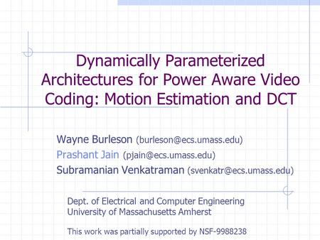 Dynamically Parameterized Architectures for Power Aware Video Coding: Motion Estimation and DCT Wayne Burleson Prashant Jain