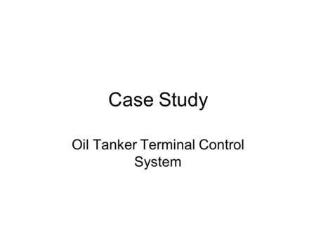 Case Study Oil Tanker Terminal Control System. Specification Tanker is the set of tankers Berth is the set of berths The given set is [Tanker, Berth]