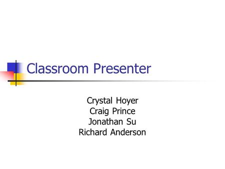 Classroom Presenter Crystal Hoyer Craig Prince Jonathan Su Richard Anderson.