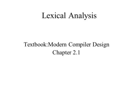 Lexical Analysis Textbook:Modern Compiler Design Chapter 2.1.