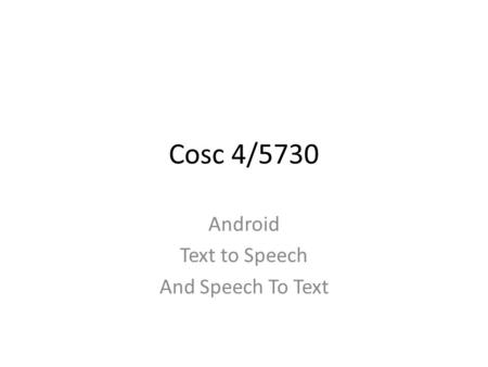 Cosc 4/5730 Android Text to Speech And Speech To Text.