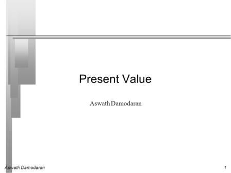 Aswath Damodaran1 Present Value Aswath Damodaran.