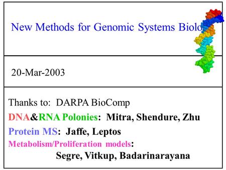 Thanks to: DARPA BioComp DNA&RNA Polonies: Mitra, Shendure, Zhu Protein MS: Jaffe, Leptos Metabolism/Proliferation models : Segre, Vitkup, Badarinarayana.