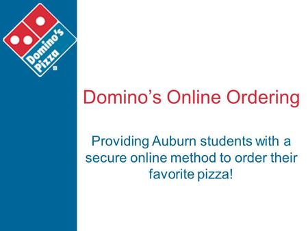 Domino’s Online Ordering Providing Auburn students with a secure online method to order their favorite pizza!