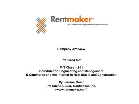 Company overview Prepared for: MIT Class 1.961 Construction Engineering and Management E-Commerce and the Internet in Real Estate and Construction By Jerome.