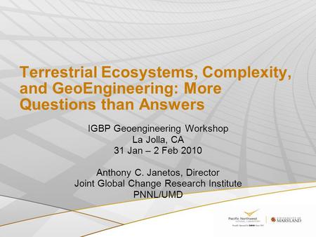 Terrestrial Ecosystems, Complexity, and GeoEngineering: More Questions than Answers IGBP Geoengineering Workshop La Jolla, CA 31 Jan – 2 Feb 2010 Anthony.