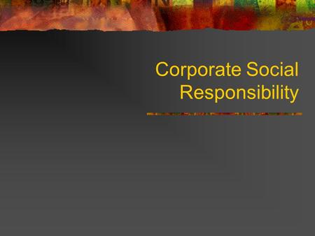 Corporate Social Responsibility. CSR a) EMPHASIS ON FAIRNESS b) HISTORICAL OVERVIEW c) POLITICAL CONTINUUM: stakeholder---------------------------------------------minimalist.