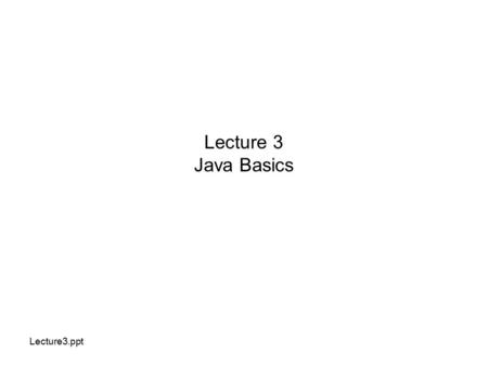 Lecture 3 Java Basics Lecture3.ppt.