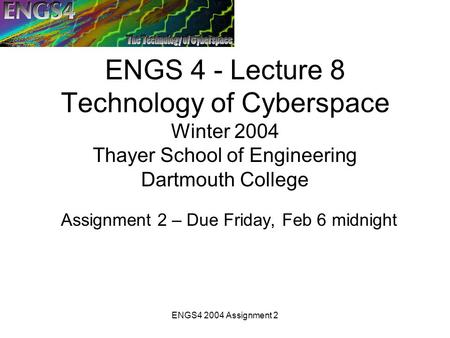 ENGS4 2004 Assignment 2 ENGS 4 - Lecture 8 Technology of Cyberspace Winter 2004 Thayer School of Engineering Dartmouth College Assignment 2 – Due Friday,