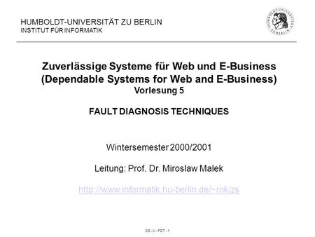 DS -V - FDT - 1 HUMBOLDT-UNIVERSITÄT ZU BERLIN INSTITUT FÜR INFORMATIK Zuverlässige Systeme für Web und E-Business (Dependable Systems for Web and E-Business)