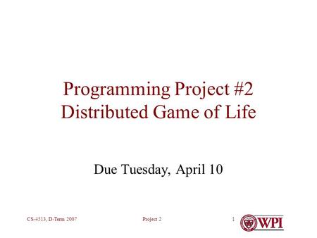 Project 2CS-4513, D-Term 20071 Programming Project #2 Distributed Game of Life Due Tuesday, April 10.