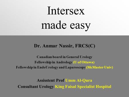 Intersex made easy Anmar Nassir Dr. Anmar Nassir, FRCS(C)