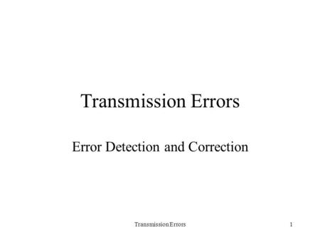 Transmission Errors1 Error Detection and Correction.