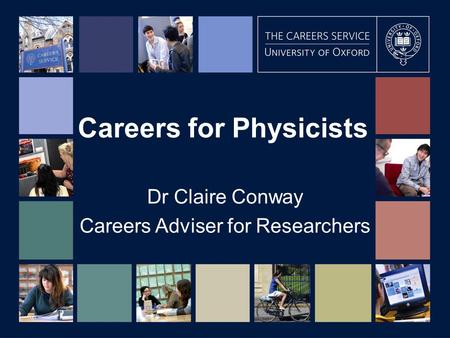 Careers for Physicists Dr Claire Conway Careers Adviser for Researchers.