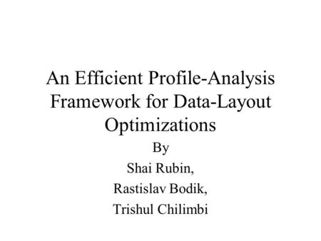 An Efficient Profile-Analysis Framework for Data-Layout Optimizations By Shai Rubin, Rastislav Bodik, Trishul Chilimbi.