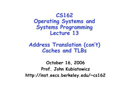 CS162 Operating Systems and Systems Programming Lecture 13 Address Translation (con’t) Caches and TLBs October 16, 2006 Prof. John Kubiatowicz
