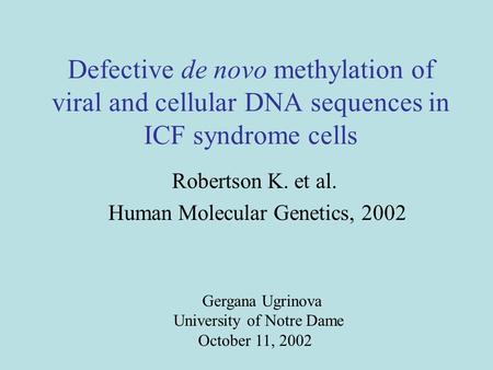 Defective de novo methylation of viral and cellular DNA sequences in ICF syndrome cells Robertson K. et al. Human Molecular Genetics, 2002 Gergana Ugrinova.