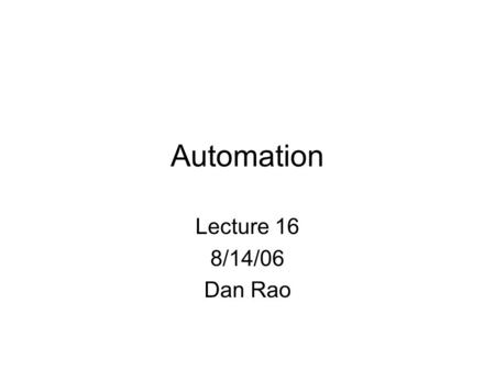 Automation Lecture 16 8/14/06 Dan Rao. Automation Automation is a process that allows one application to control the objects included in another application’s.