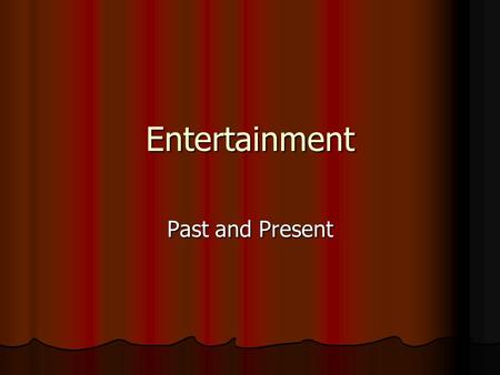 Entertainment Past and Present What do you like to do for fun? Type responses here: