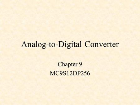 Analog-to-Digital Converter Chapter 9 MC9S12DP256.