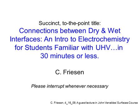 C. Friesen, 4_16_09, A guest lecture in John Venables’ Surfaces Course Succinct, to-the-point title: Connections between Dry & Wet Interfaces: An Intro.