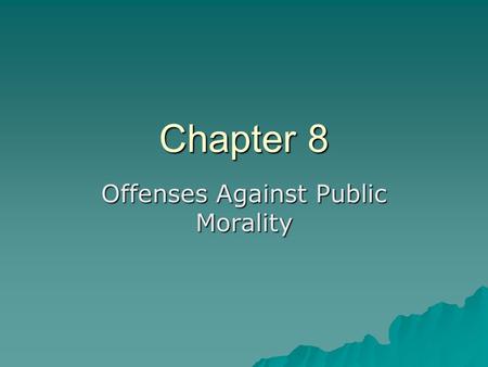 Chapter 8 Offenses Against Public Morality. Introduction Many people deal with sexual conduct – fornication and adultery, seduction, incest, bigamy, sodomy,