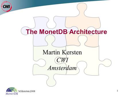 M.Kersten 2008 1 The MonetDB Architecture Martin Kersten CWI Amsterdam.
