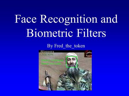 Face Recognition and Biometric Filters By Fred_the_token Identity Confirmed: Osama bin Laden.