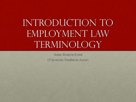 Introduction to employment law Terminology Anne Brunon-Ernst (University Panthéon-Assas)