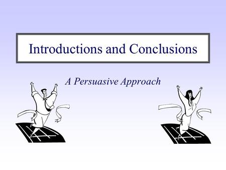 Introductions and Conclusions A Persuasive Approach.