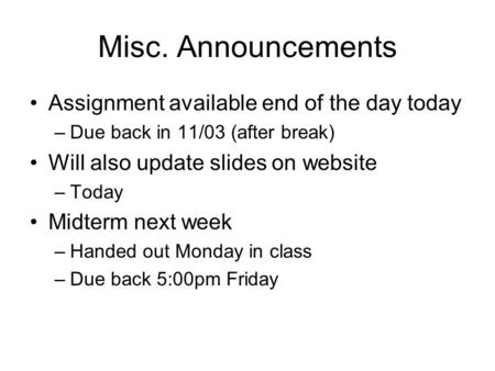 Misc. Announcements Assignment available end of the day today –Due back in 11/03 (after break) Will also update slides on website –Today Midterm next week.