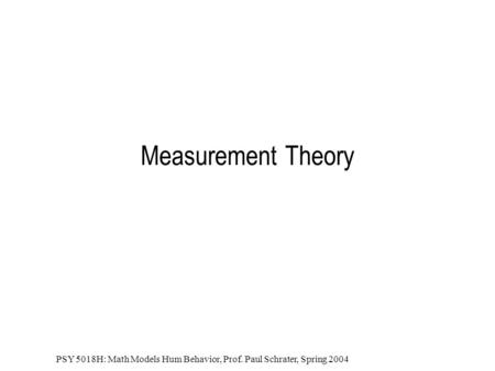 PSY 5018H: Math Models Hum Behavior, Prof. Paul Schrater, Spring 2004 Measurement Theory.